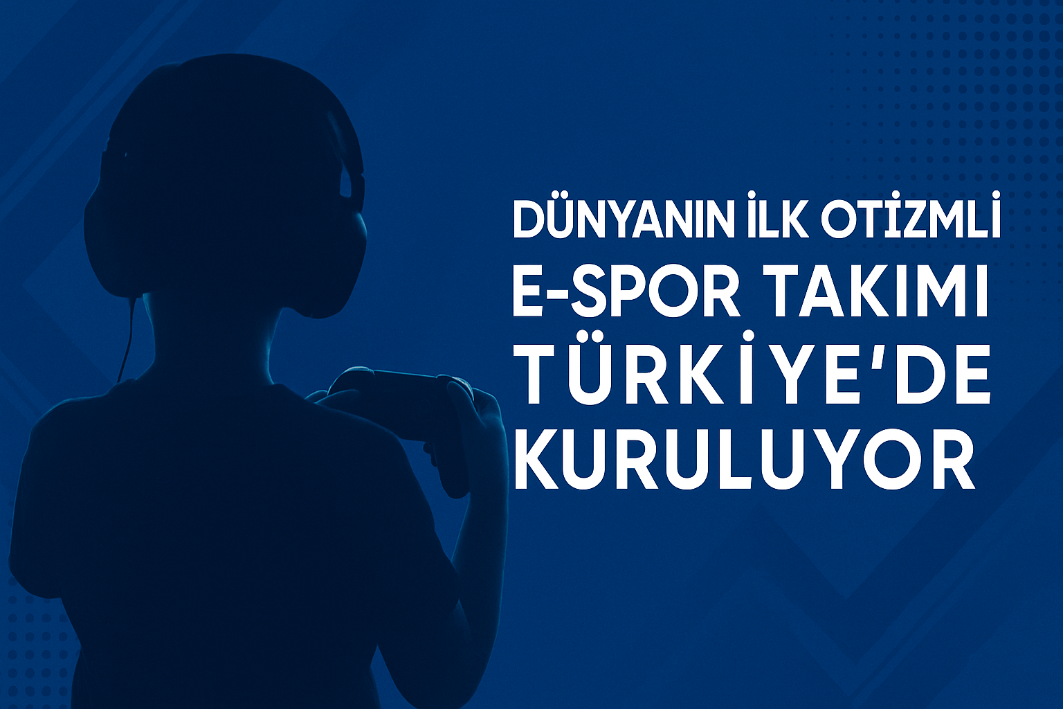 Dünyanın ilk otizmli E-Spor takımı Türkiye’de kuruluyor 13 1 15
